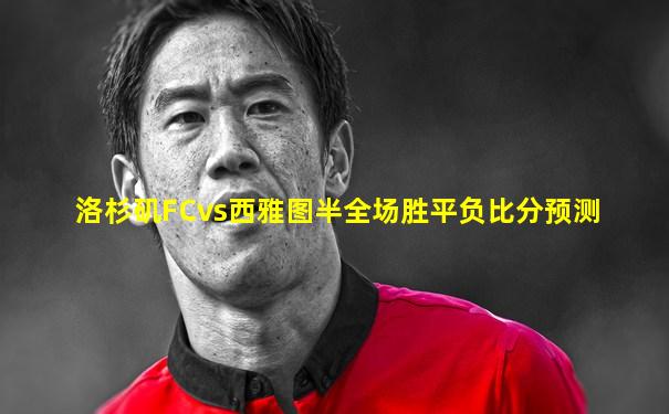 洛杉矶FCvs西雅图半全场胜平负比分预测