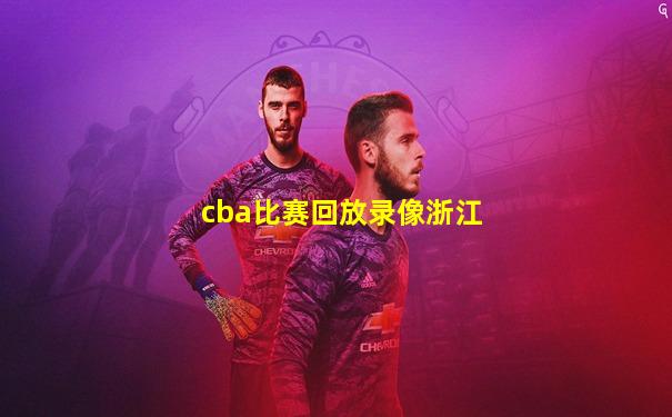cba比赛回放录像浙江