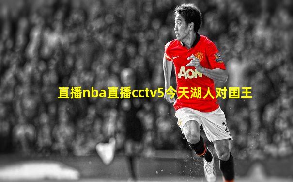 直播nba直播cctv5今天湖人对囯王