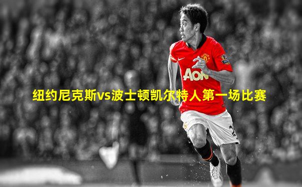 纽约尼克斯vs波士顿凯尔特人第一场比赛